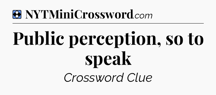 Solution: Public perception, so to speak - NYT Mini Crossword