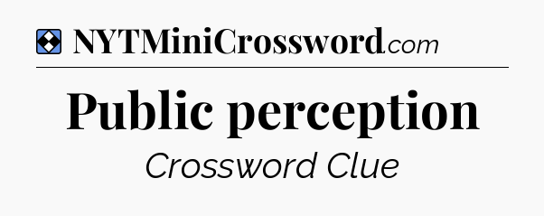 Solution: Public perception - NYT Mini Crossword