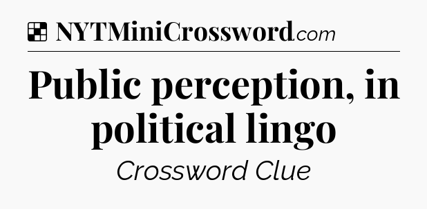 Solution: Public perception, in political lingo - NYT Crossword