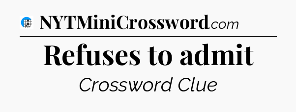 Refuses to admit Crossword Clue