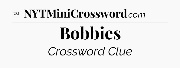 Bobbies - WSJ Crossword