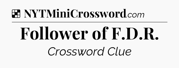 Solution: Follower of F.D.R - NYT Crossword