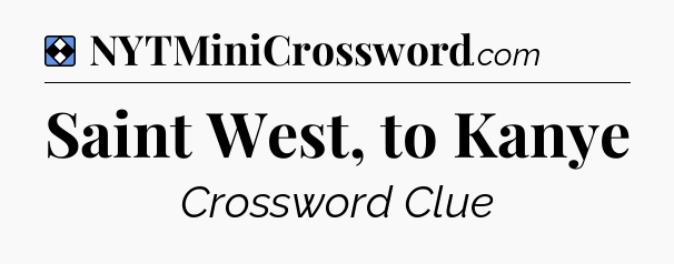 Solution: Saint West, to Kanye - NYT Mini Crossword