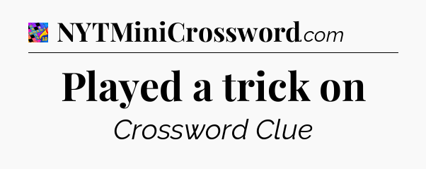 Played a trick on Crossword Clue