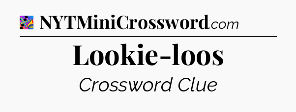 Lookie-loos Crossword Clue