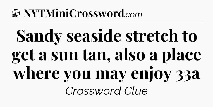 Sandy seaside stretch to get a sun tan, also a place where you may enjoy 33a - Daily Themed Classic Crossword