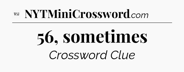 56, sometimes - WSJ Crossword
