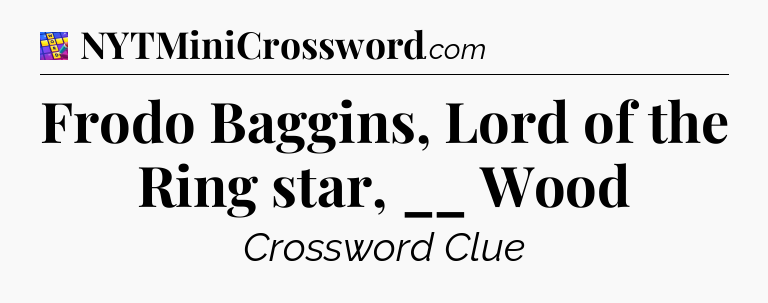 Frodo Baggins, Lord of the Ring star, __ Wood Codycross