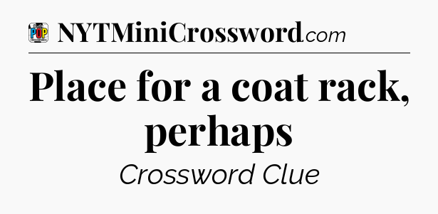 Place for a coat rack, perhaps Crossword Clue