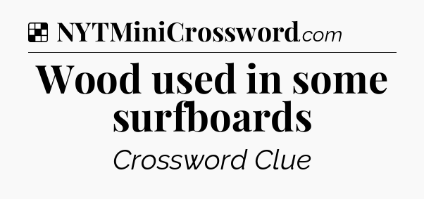 Solution: Wood used in some surfboards - NYT Crossword