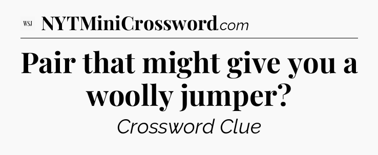 Pair that might give you a woolly jumper - WSJ Crossword