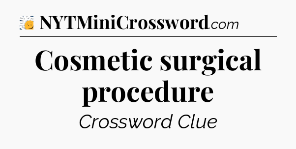 Cosmetic surgical procedure - 7 Little Words