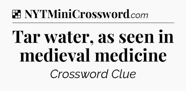 Solution: Tar water, as seen in medieval medicine - NYT Crossword