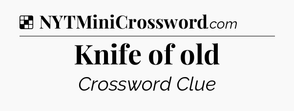 Solution: Knife of old - NYT Crossword