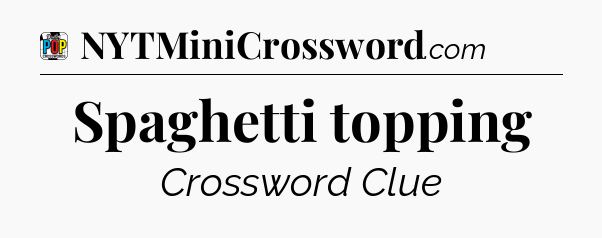 Spaghetti topping Crossword Clue