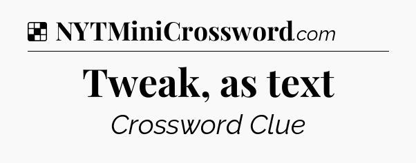Solution: Tweak, as text - NYT Crossword