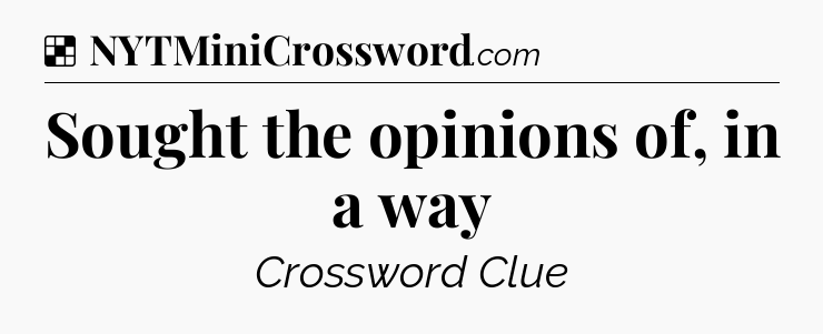 Solution: Sought the opinions of, in a way - NYT Crossword