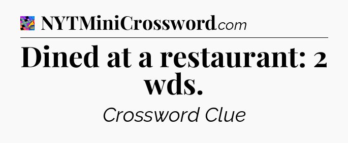 Dined at a restaurant: 2 wds Crossword Clue