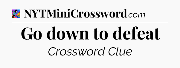 Go down to defeat Crossword Clue