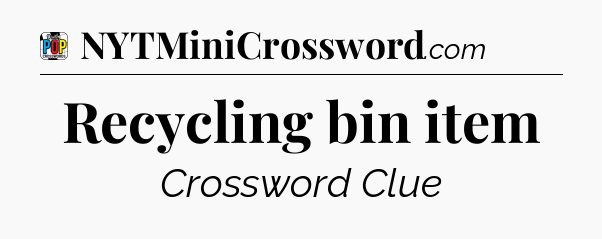 Recycling bin item Crossword Clue