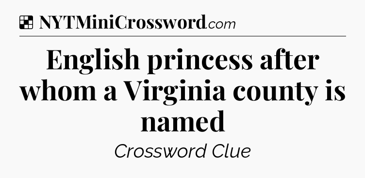 Solution: English princess after whom a Virginia county is named - NYT Crossword