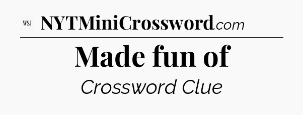 Made fun of - WSJ Crossword