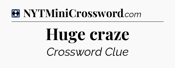 Solution: Huge craze - NYT Mini Crossword