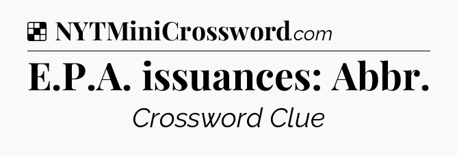 Solution: E.P.A. issuances: Abbr - NYT Crossword