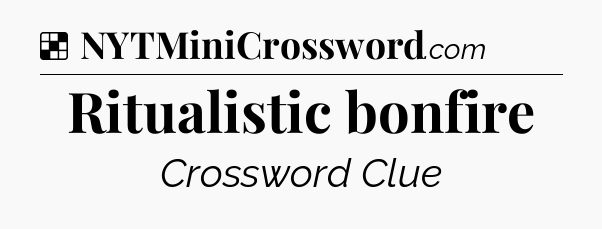 Solution: Ritualistic bonfire - NYT Crossword