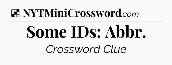 Solution: Some IDs: Abbr - NYT Crossword