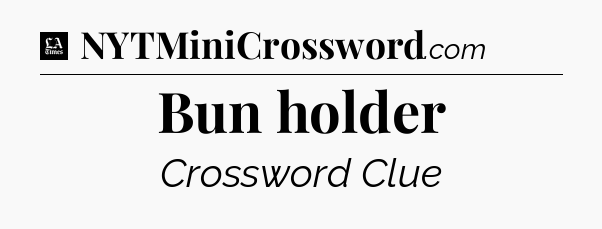 Bun holder - LA Times Crossword