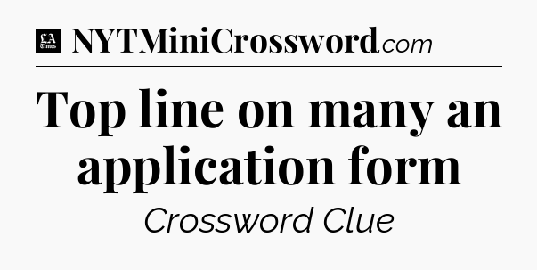 Top line on many an application form - LA Times Crossword