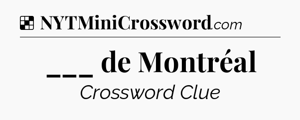 Solution: ___ de Montréal - NYT Crossword