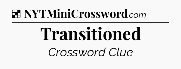 Solution: Transitioned - NYT Crossword