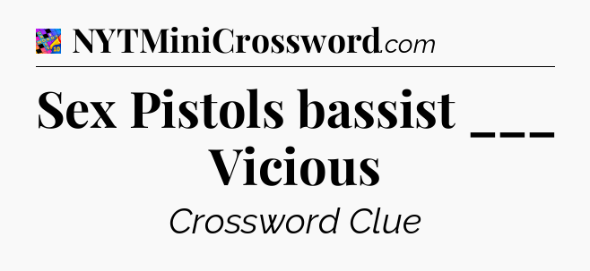 Sex Pistols bassist ___ Vicious Crossword Clue