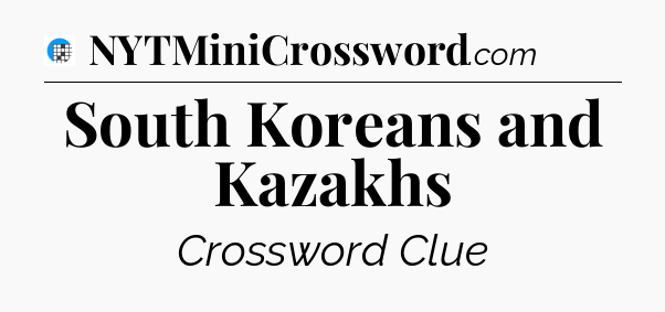 South Koreans and Kazakhs Crossword Clue