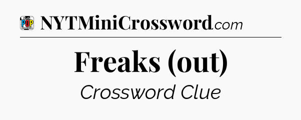 Freaks (out) Crossword Clue