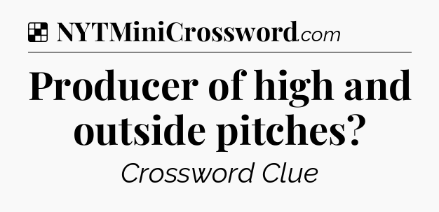 Solution: Producer of high and outside pitches - NYT Crossword
