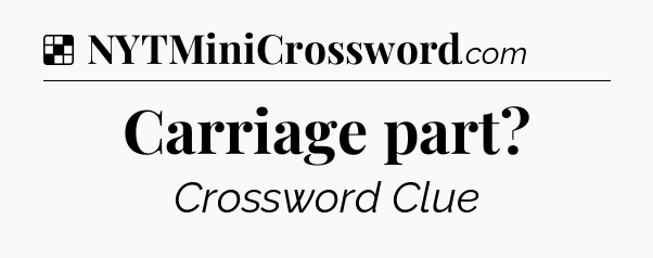 Solution: Carriage part - NYT Crossword