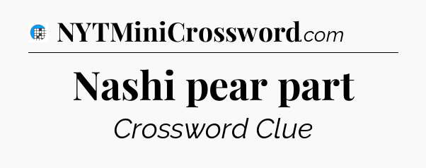 Nashi pear part Crossword Clue
