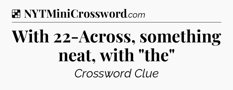 Solution: With 22-Across, something neat, with 