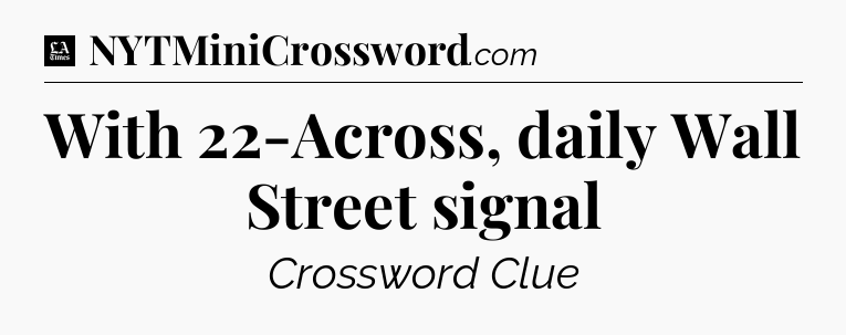 With 22-Across, daily Wall Street signal - LA Times Crossword