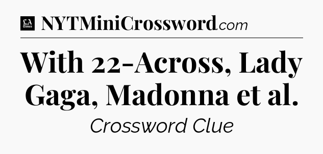With 22-Across, Lady Gaga, Madonna et al - LA Times Crossword