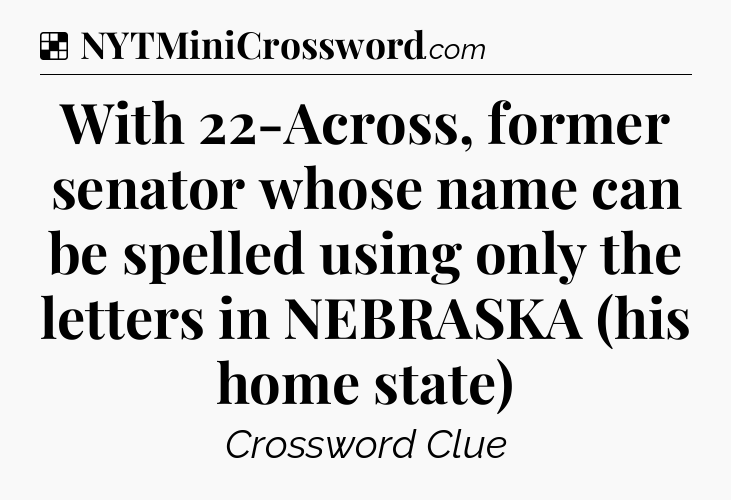 Solution: With 22-Across, former senator whose name can be spelled using only the letters in NEBRASKA (his home state) - NYT Crossword