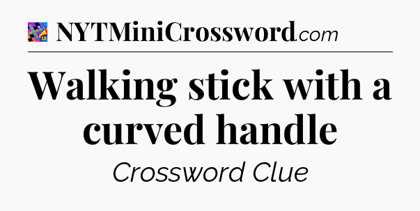 Walking stick with a curved handle Crossword Clue