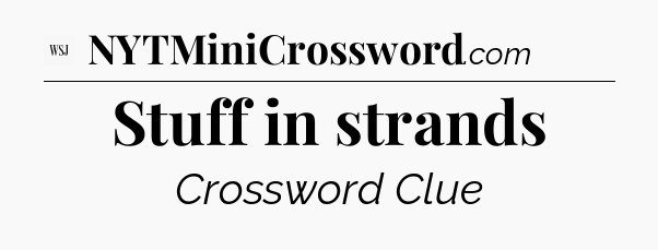 Stuff in strands - WSJ Crossword