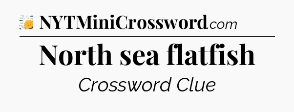 North sea flatfish - 7 Little Words