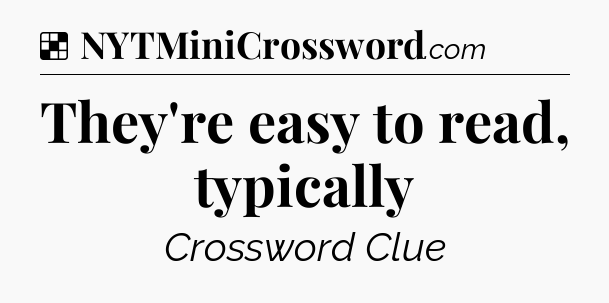 Solution: They're easy to read, typically - NYT Crossword