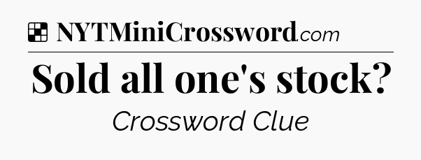Solution: Sold all one's stock - NYT Crossword