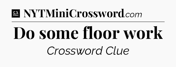 Do some floor work - LA Times Crossword